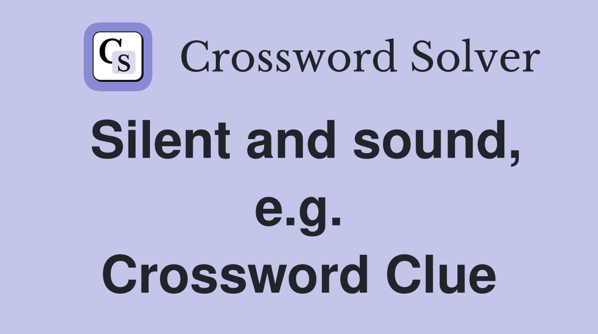 Silent and sound, e.g. Crossword Clue