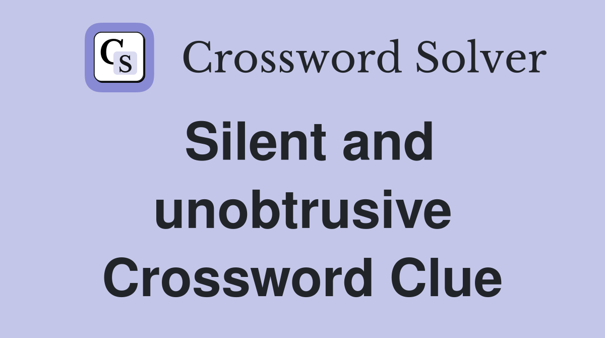 Silent and unobtrusive Crossword Clue