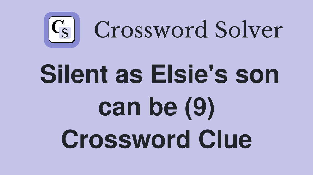 Silent as Elsie's son can be (9) Crossword Clue