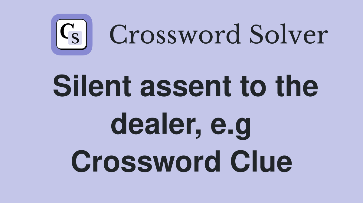 Silent assent to the dealer, e.g Crossword Clue
