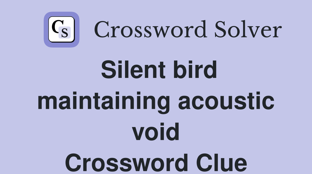 Silent bird maintaining acoustic void Crossword Clue