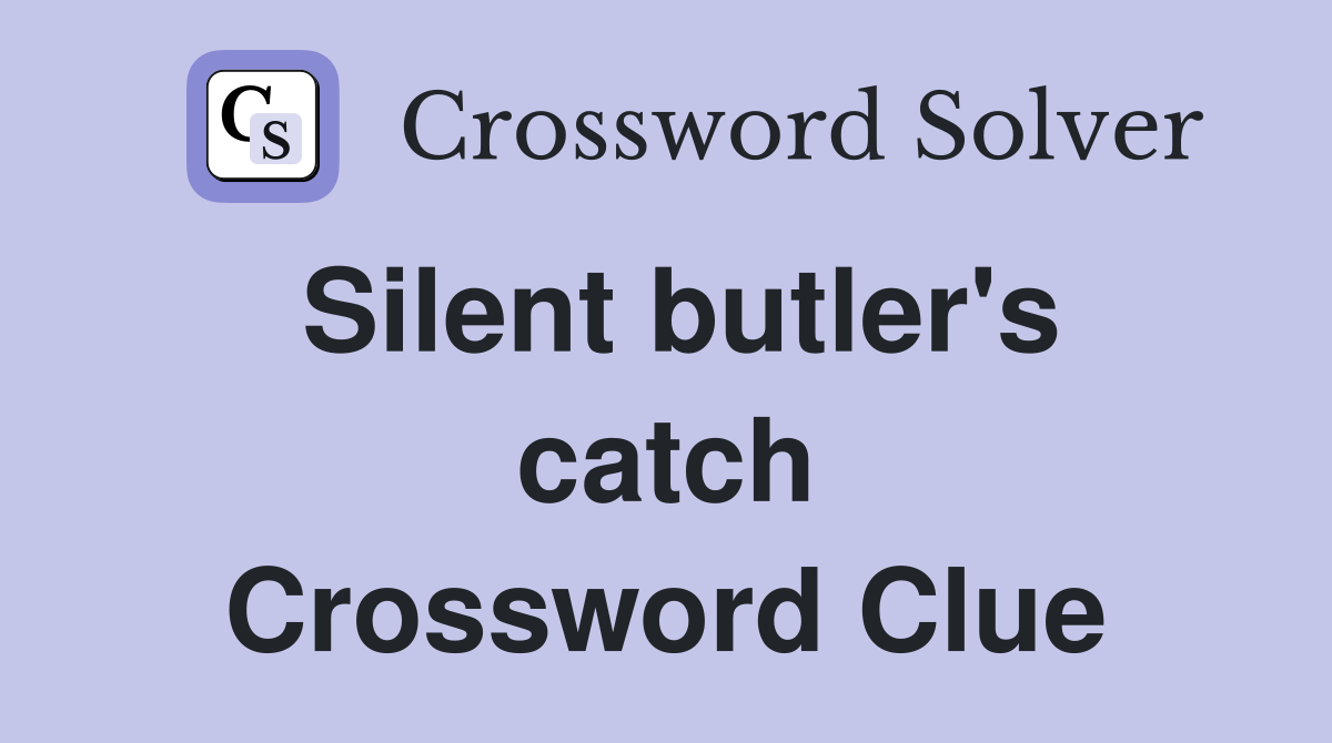 Silent butler's catch Crossword Clue
