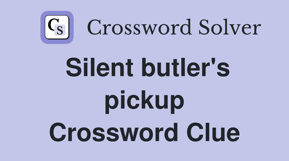 Silent butler's pickup Crossword Clue