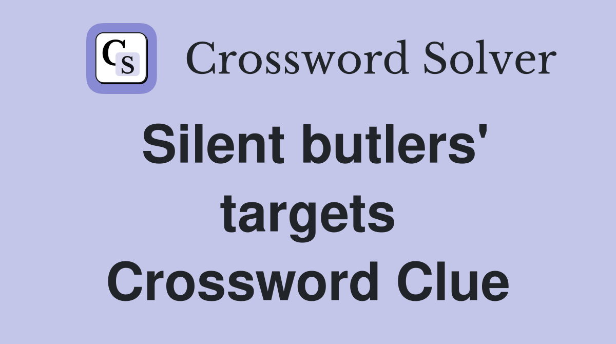 Silent butlers' targets Crossword Clue