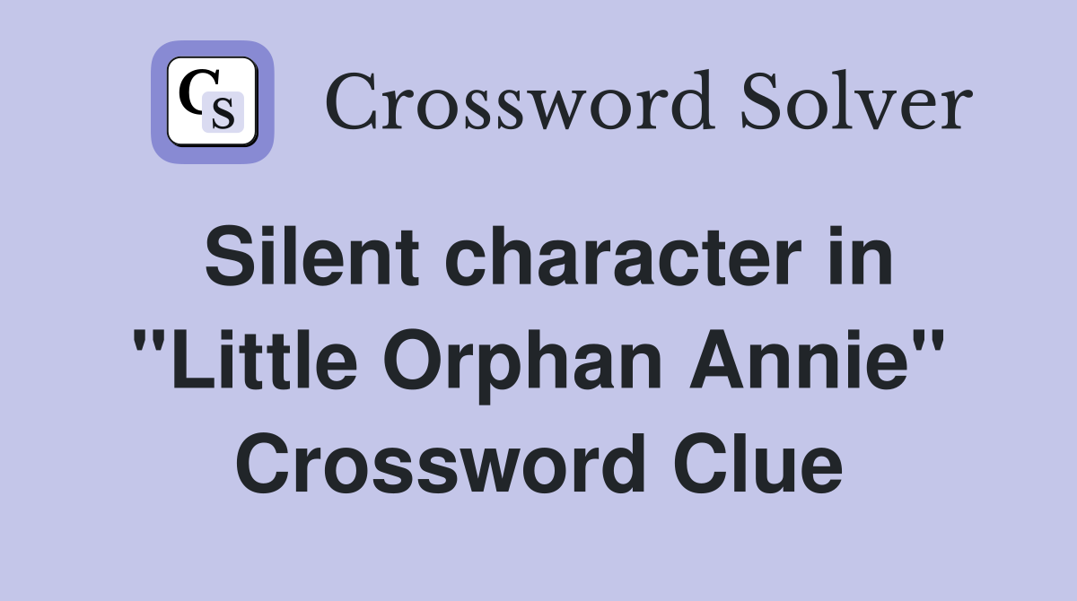 Silent character in "Little Orphan Annie" Crossword Clue