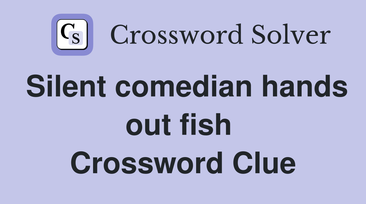 Silent comedian hands out fish  Crossword Clue