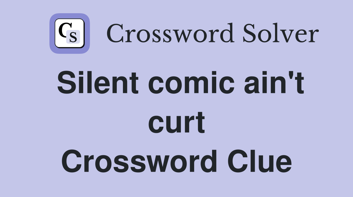 Silent comic ain't curt Crossword Clue