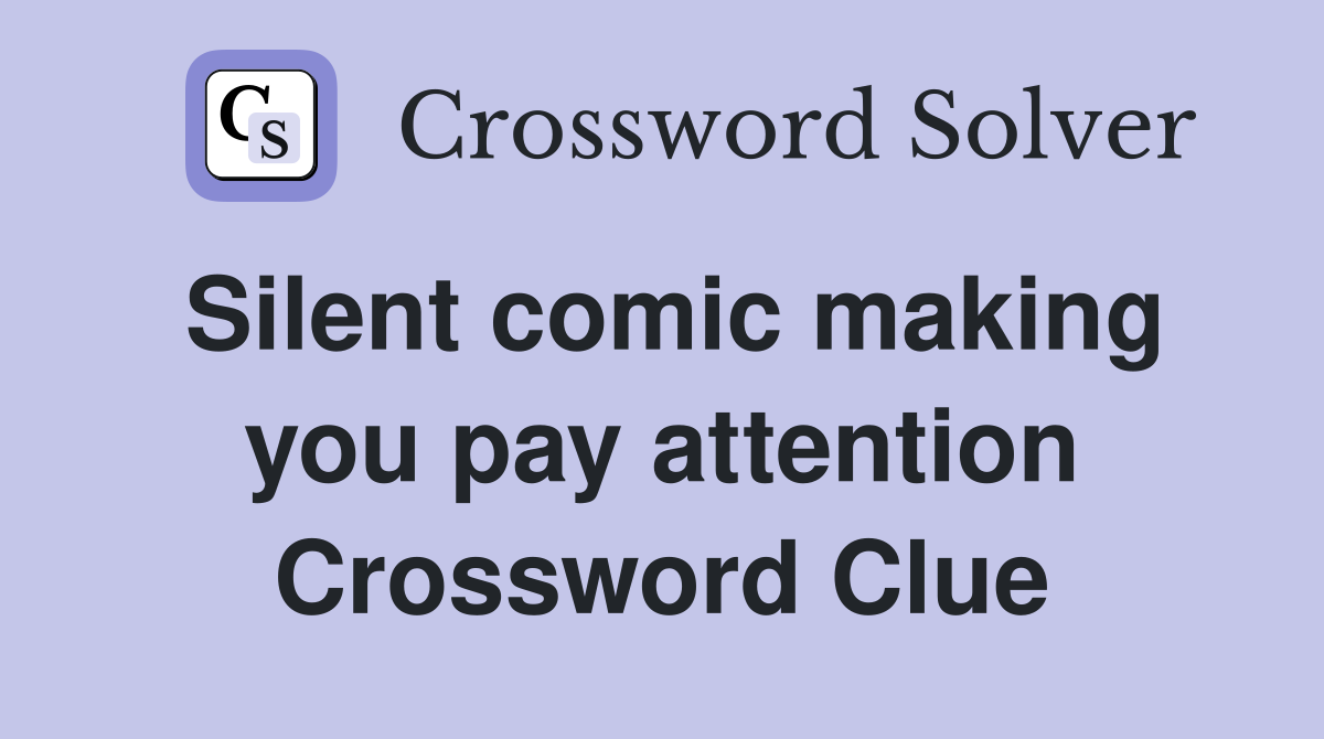 Silent comic making you pay attention Crossword Clue