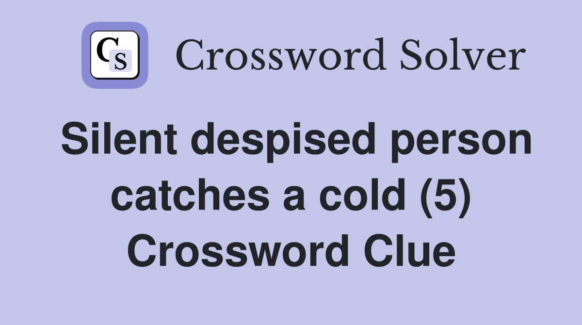 Silent despised person catches a cold (5) Crossword Clue