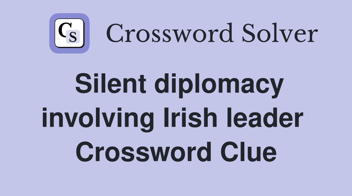 Silent diplomacy involving Irish leader  Crossword Clue