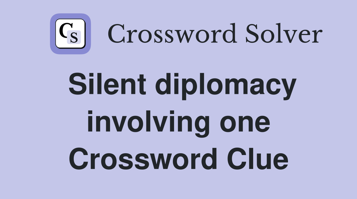 Silent diplomacy involving one Crossword Clue