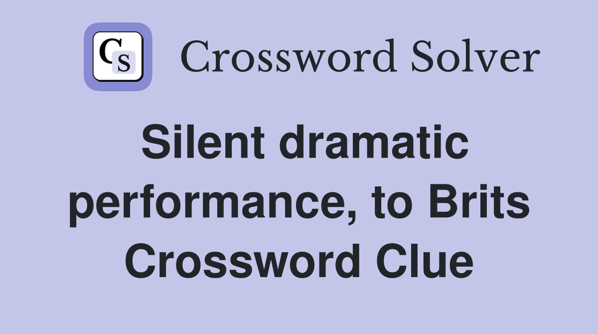 Silent dramatic performance, to Brits Crossword Clue