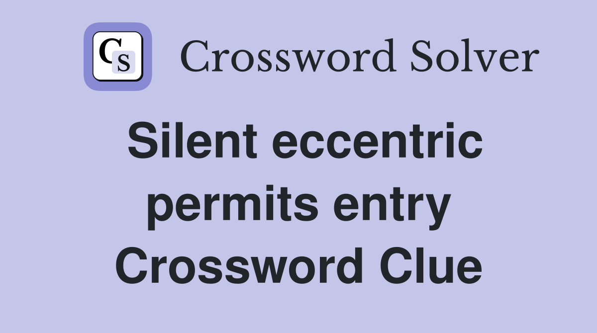 Silent eccentric permits entry Crossword Clue