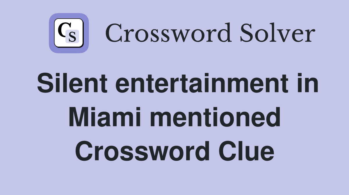 Silent entertainment in Miami mentioned Crossword Clue