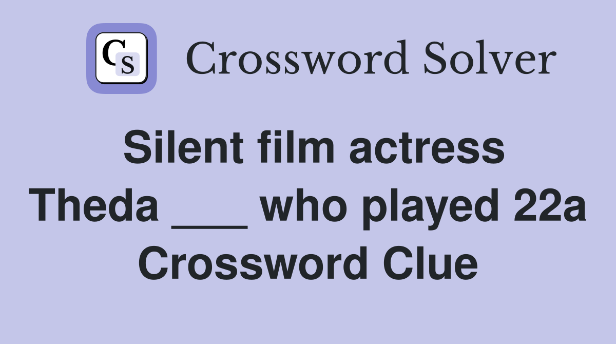 Silent film actress Theda ___ who played 22a Crossword Clue