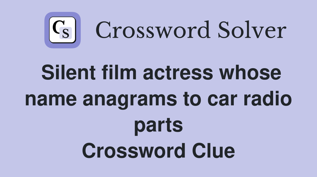 Silent film actress whose name anagrams to car radio parts Crossword Clue