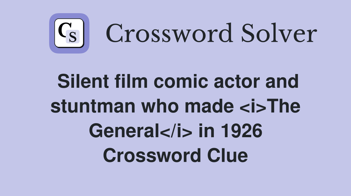 Silent film comic actor and stuntman who made <i>The General</i> in 1926 Crossword Clue