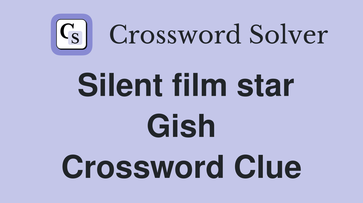 Silent film star Gish Crossword Clue