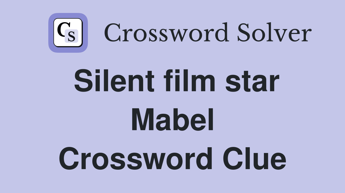 Silent film star Mabel Crossword Clue