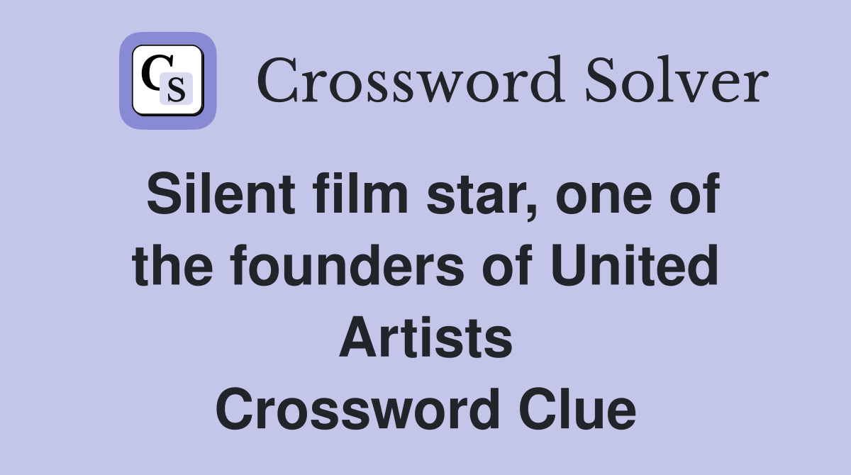 Silent film star, one of the founders of United Artists Crossword Clue