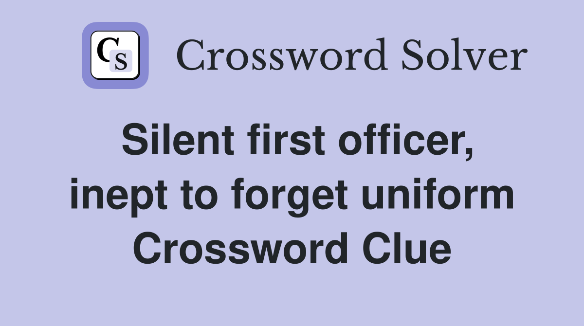 Silent first officer, inept to forget uniform Crossword Clue