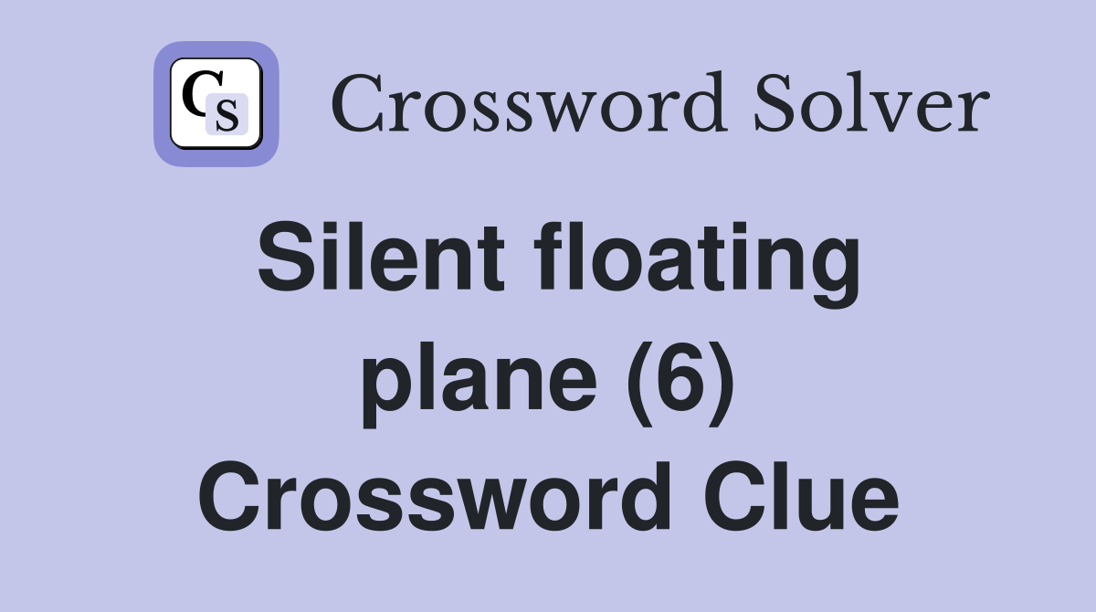 Silent floating plane (6) Crossword Clue