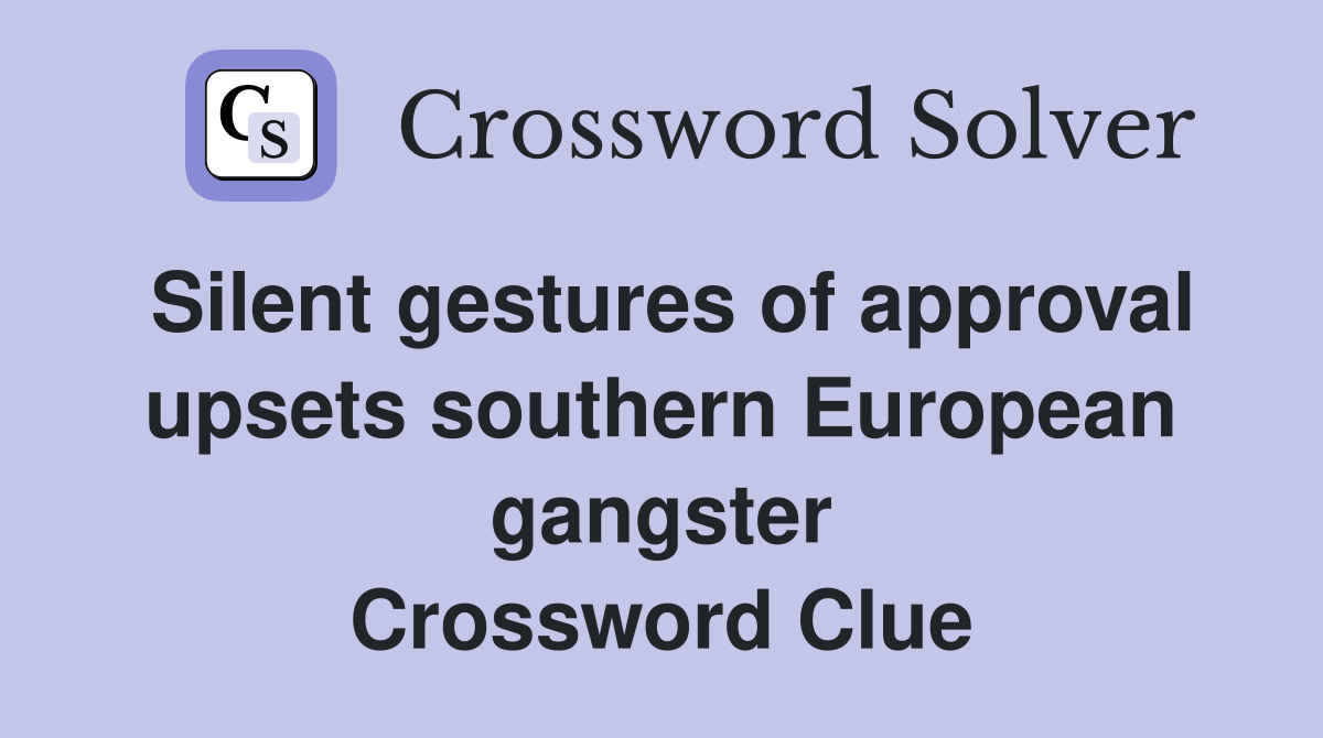 Silent gestures of approval upsets southern European gangster Crossword Clue