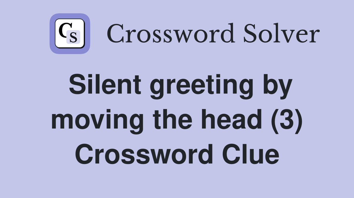 Silent greeting by moving the head (3) Crossword Clue