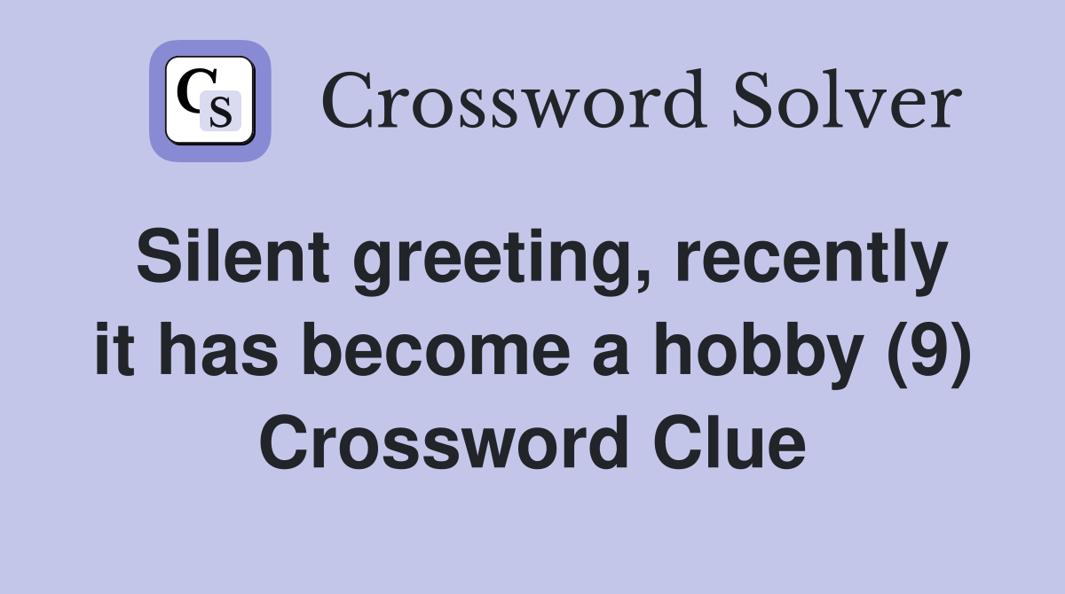Silent greeting, recently it has become a hobby (9) Crossword Clue