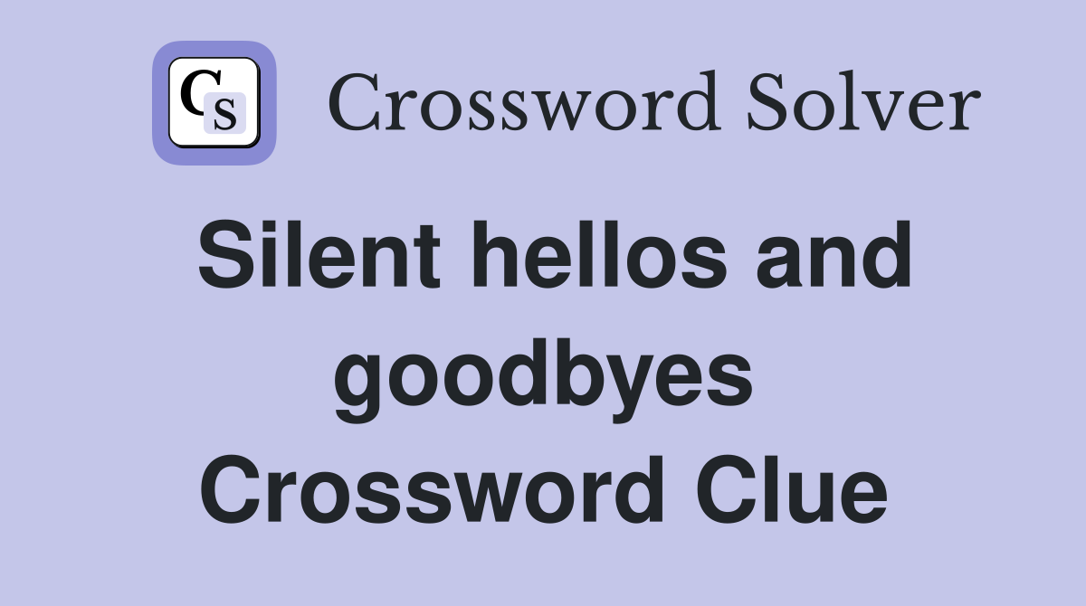 Silent hellos and goodbyes Crossword Clue