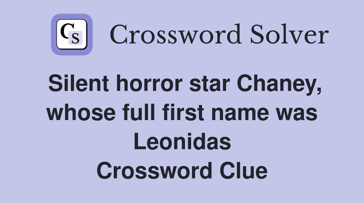Silent horror star Chaney, whose full first name was Leonidas Crossword Clue