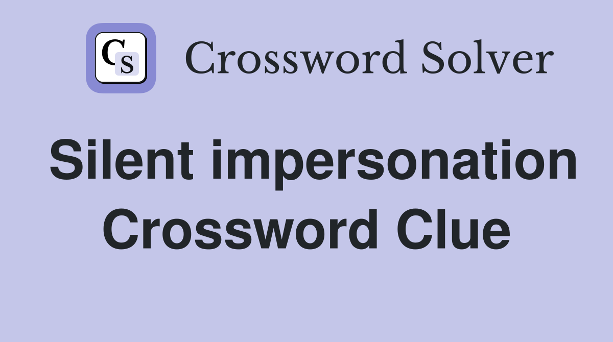 Silent impersonation Crossword Clue