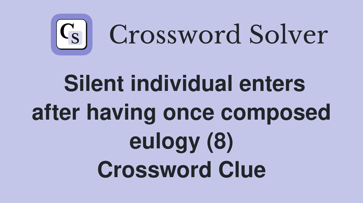 Silent individual enters after having once composed eulogy (8) Crossword Clue