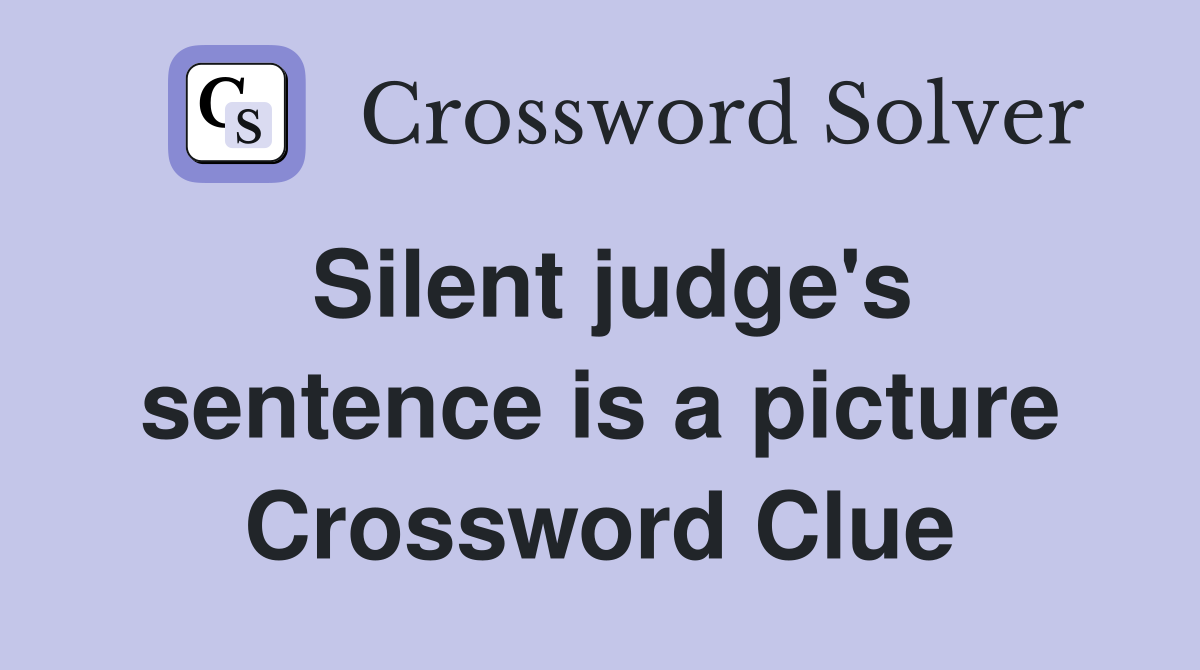 Silent judge's sentence is a picture Crossword Clue