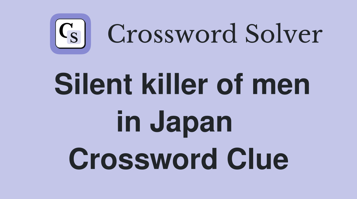 Silent killer of men in Japan  Crossword Clue