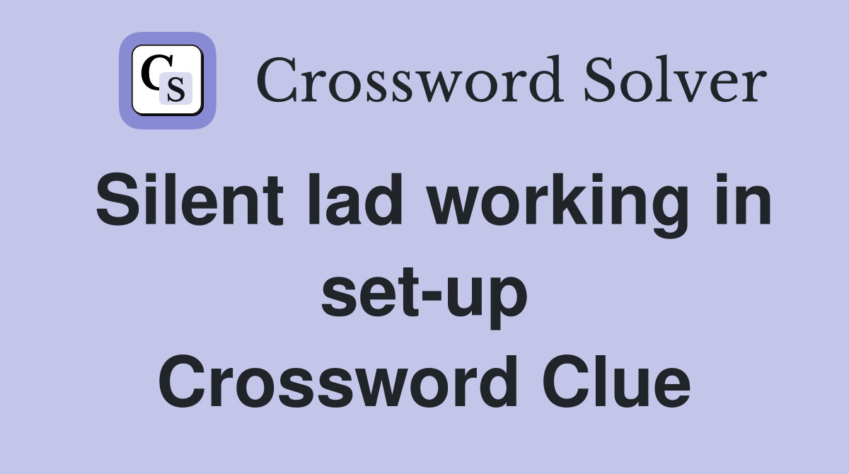 Silent lad working in set-up Crossword Clue