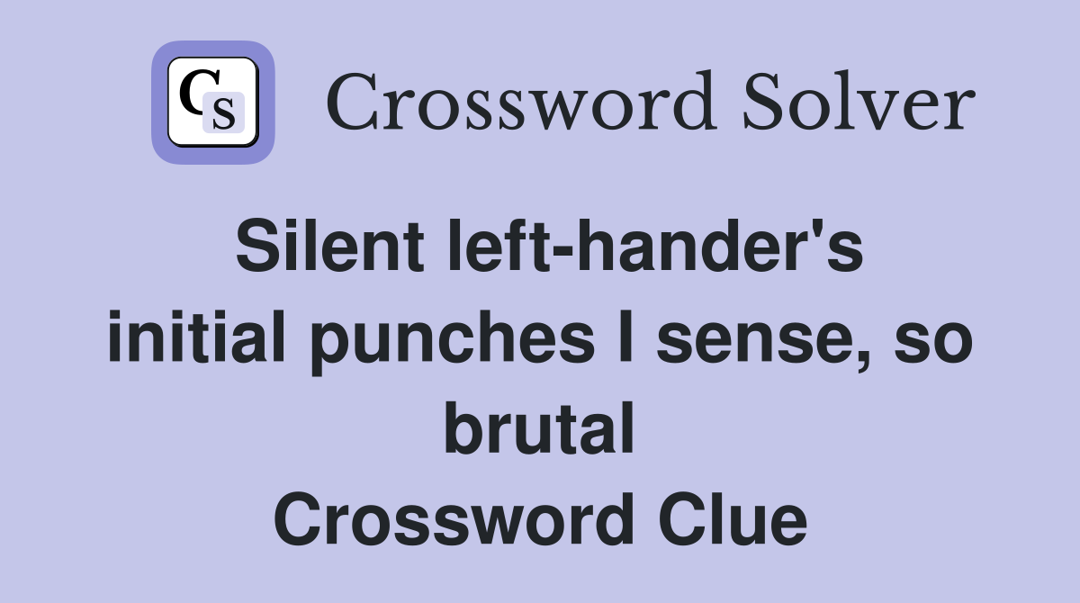 Silent left-hander's initial punches I sense, so brutal Crossword Clue