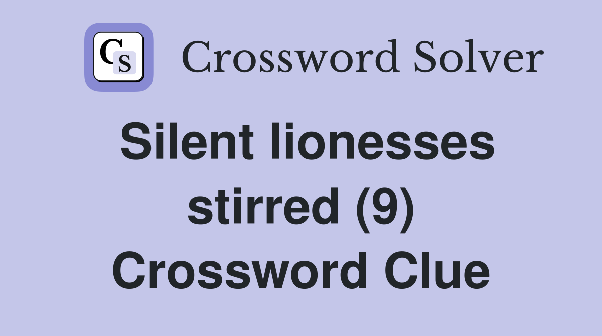 Silent lionesses stirred (9) Crossword Clue