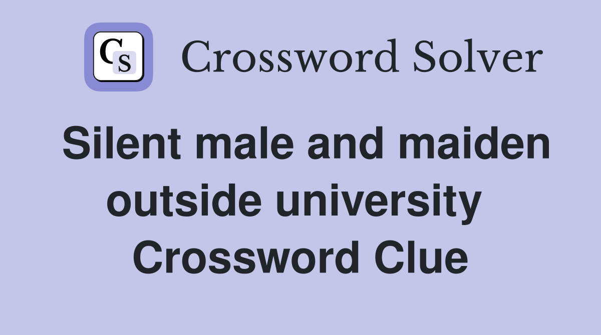 Silent male and maiden outside university  Crossword Clue