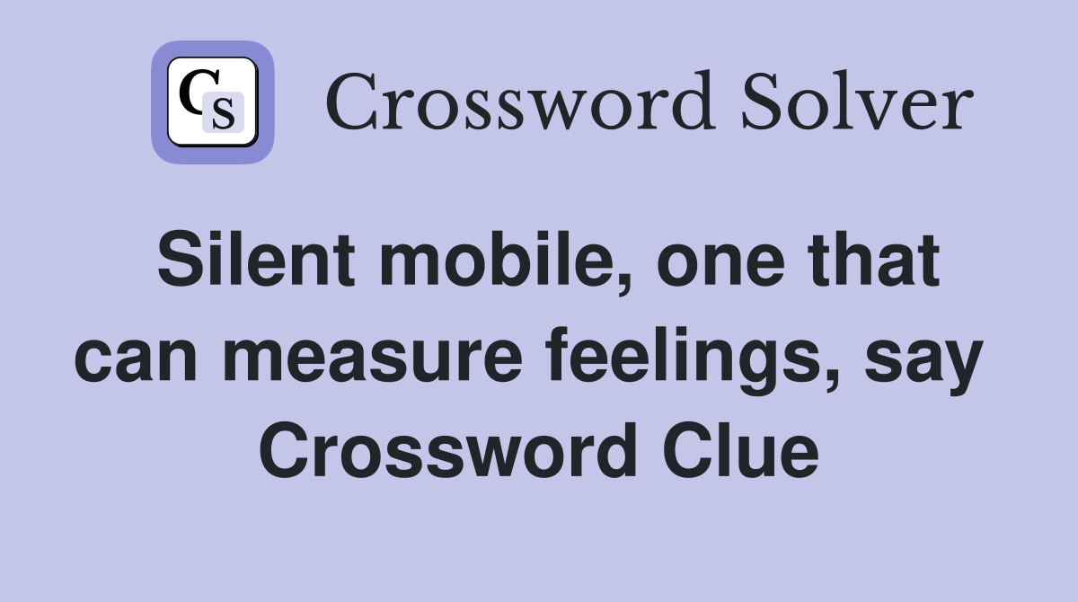 Silent mobile, one that can measure feelings, say  Crossword Clue