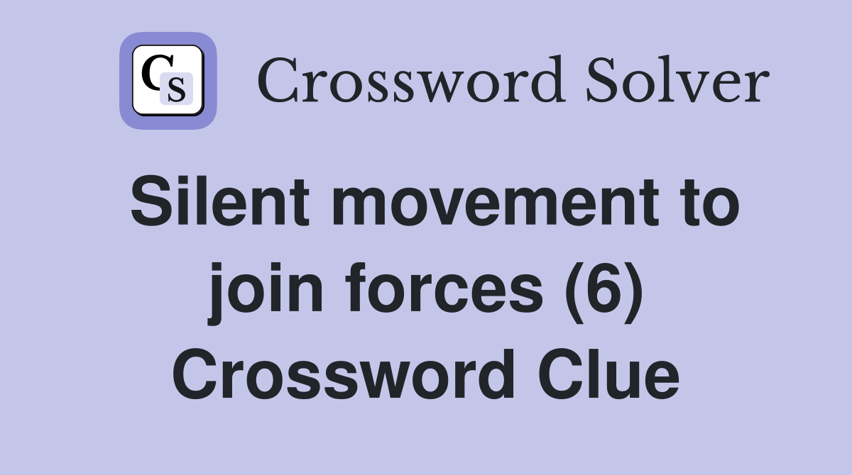 Silent movement to join forces (6) Crossword Clue
