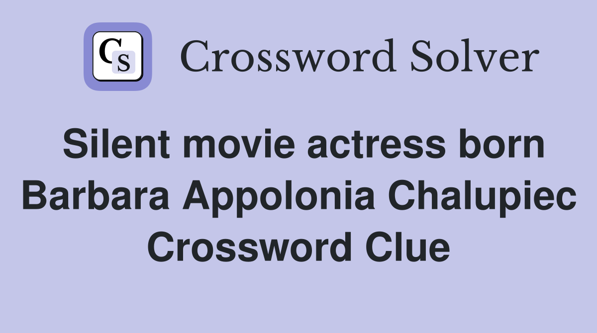Silent movie actress born Barbara Appolonia Chalupiec Crossword Clue