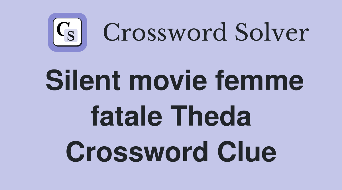 Silent movie femme fatale Theda Crossword Clue