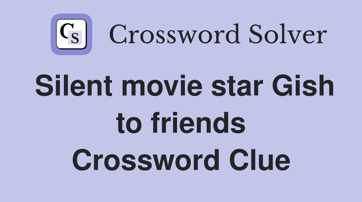 Silent movie star Gish to friends Crossword Clue