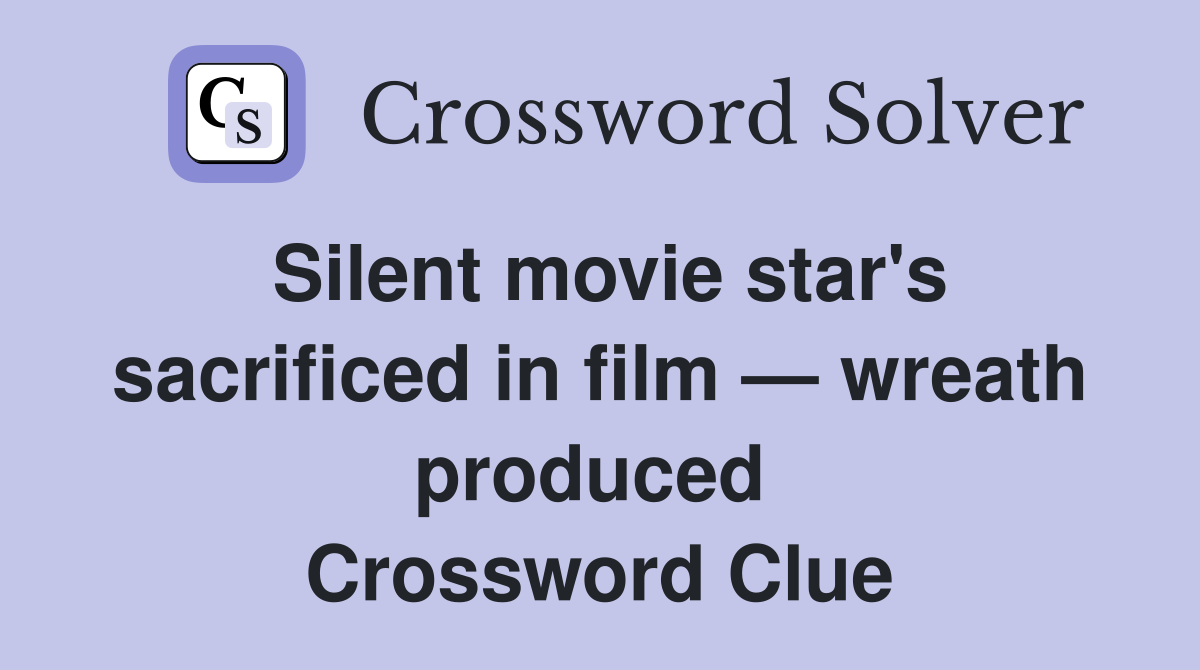 Silent movie star's sacrificed in film — wreath produced  Crossword Clue