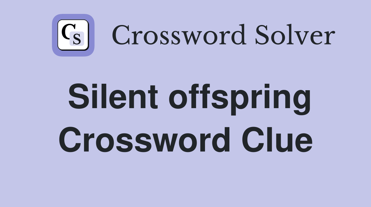 Silent offspring Crossword Clue