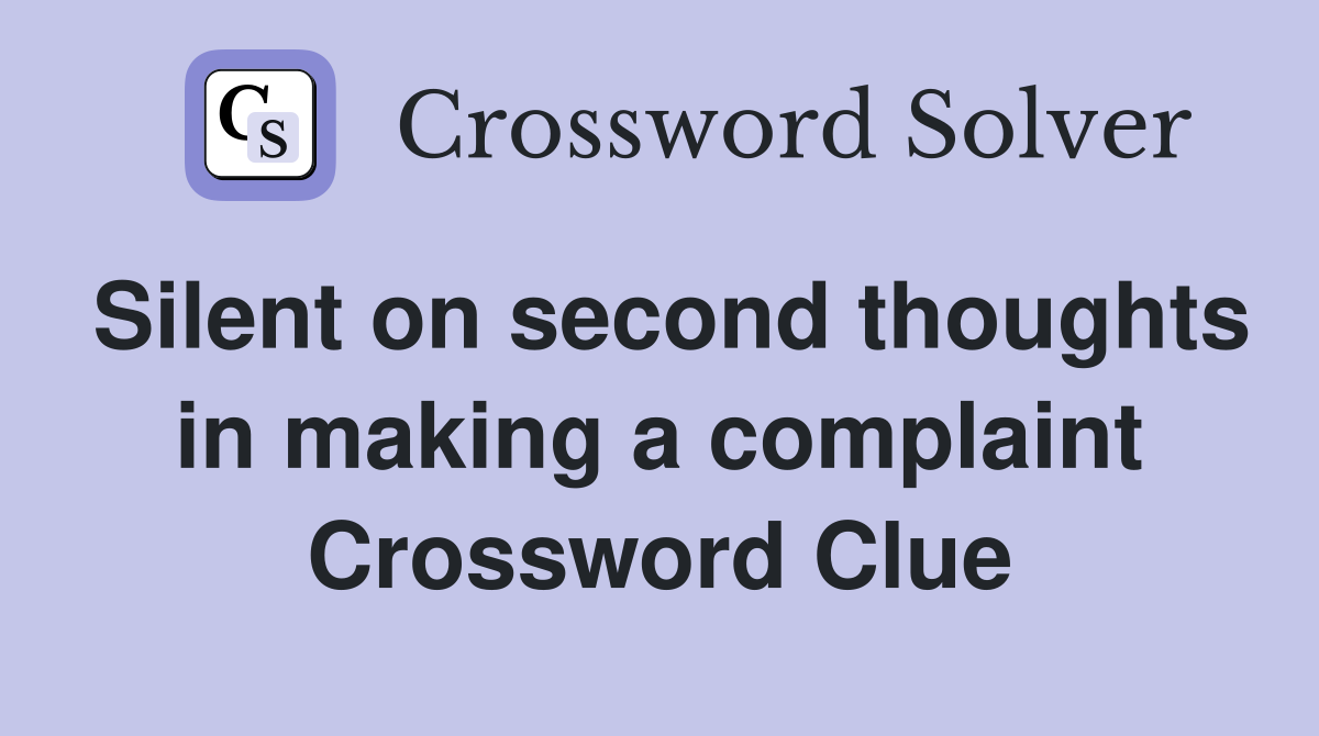 Silent on second thoughts in making a complaint Crossword Clue