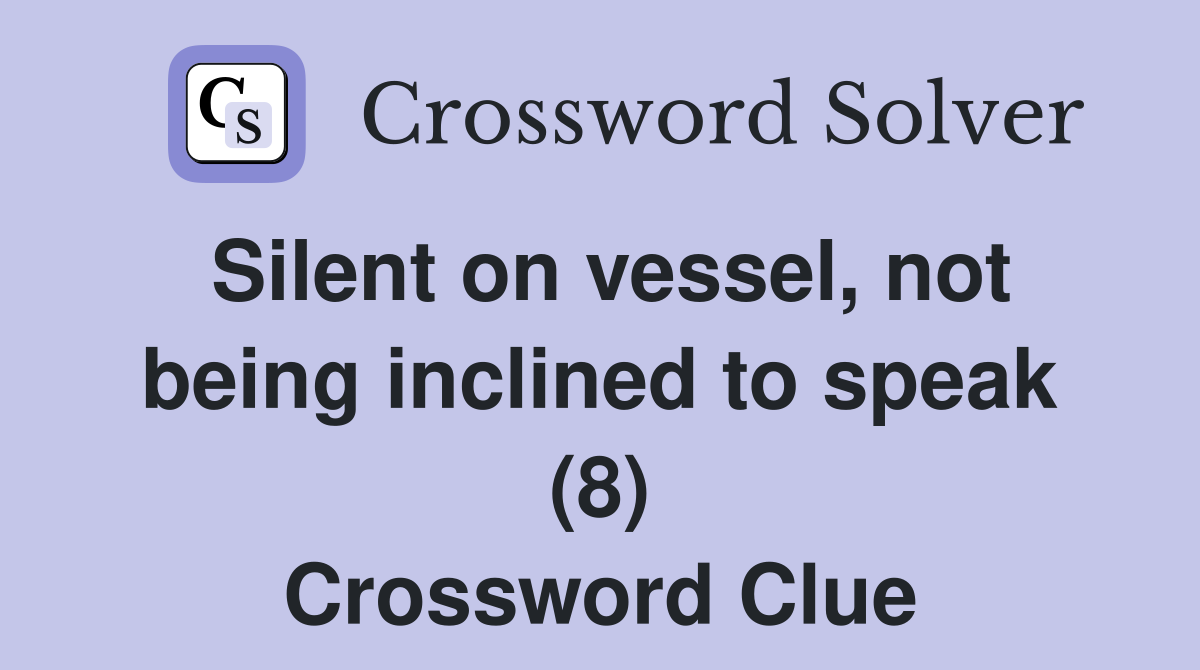 Silent on vessel, not being inclined to speak (8) Crossword Clue