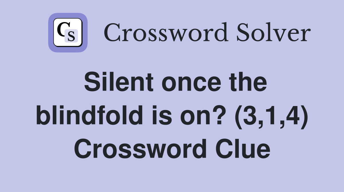 Silent once the blindfold is on? (3,1,4) Crossword Clue