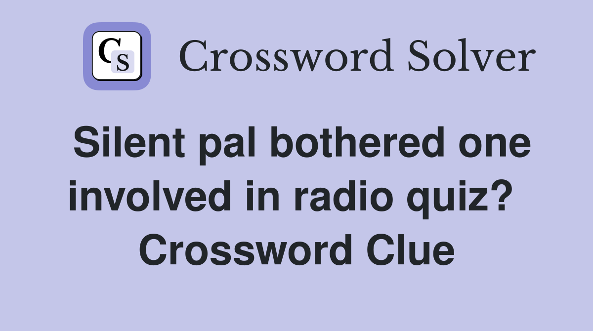 Silent pal bothered one involved in radio quiz?  Crossword Clue